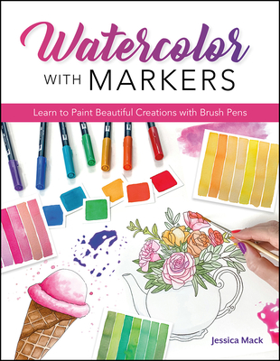 Watercolor with Markers: Learn to Paint Beautiful Creations with Brush Pens - Mack, Jessica