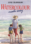 Watercolour Made Easy: How to Build Up Your Confidence in Watercolour