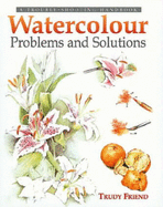 Watercolour Problems and Solutions: A Trouble-Shooting Handbook - Friend, Trudy