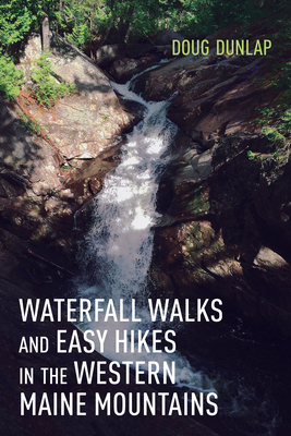Waterfall Walks and Easy Hikes in the Western Maine Mountains - Dunlap, Doug