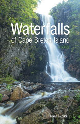 Waterfalls of Cape Breton Island: A Guide - LaLonde, Benoit