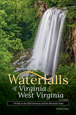 Waterfalls of Virginia & West Virginia: 174 Falls in the Old Dominion and the Mountain State - Sanger, Randall