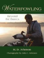 Waterfowling: Beyond the Basics - Johnson, Julia C (Photographer), and Johnson, M D