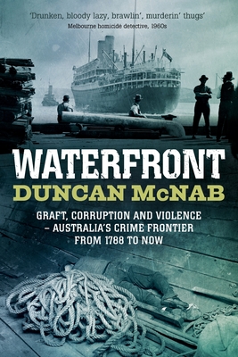 Waterfront: Graft, corruption and violence - Australia's crime frontier from 1788 till now - McNab, Duncan