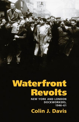 Waterfront Revolts: New York and London Dockworkers, 1946-61 - Davis, Colin J