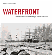 Waterfront: The Illustrated Maritime History of Greater Vancouver