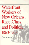 Waterfront Workers of New Orleans Race, Class, and Politics, 1863-1923