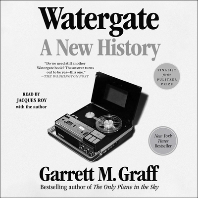 Watergate: A New History - Graff, Garrett M, and Roy, Jacques (Read by)