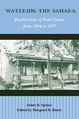 Watering the Sahara: Recollections of Paul Green from 1894 to 1937 - Spence, James R, and Bauer, Margaret D (Editor)