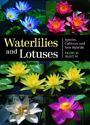 Waterlilies and Lotuses: Species, Cultivars, and New Hybrids - Slocum, Perry D