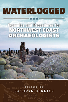 Waterlogged: Examples and Procedures for Northwest Coast Archaeologists - Bernick, Kathryn (Editor), and Cohen, Jenny M, and Copp, Stan