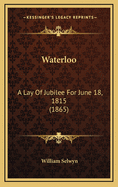 Waterloo: A Lay of Jubilee for June 18, 1815 (1865)