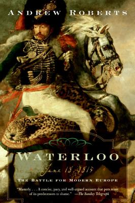 Waterloo: June 18, 1815: The Battle for Modern Europe - Roberts, Andrew