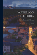 Waterloo Lectures: a Study of the Campaign of 1815