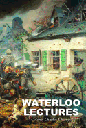 Waterloo Lectures: A Study of the Campaign of 1815