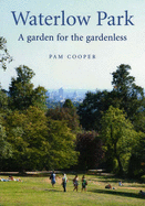 Waterlow Park, A Garden for the Gardenless: The Land, Its Trees, Houses and Gardens from the Fifteenth Century Up to the Present Day, Including the Park Restoration of 2005