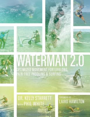 Waterman 2.0: Optimized Movement For Lifelong, Pain-Free Paddling And Surfing - Starrett, Kelly, and White, Phil