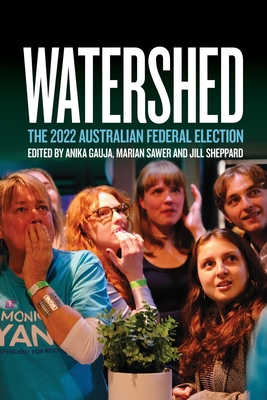 Watershed: The 2022 Australian Federal Election - Gauja, Anika (Editor), and Sawer, Marian (Editor), and Sheppard, Jill (Editor)