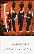 Waterworks in the Athenian Agora (Picture Book 11)