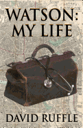 Watson - My Life: An Autobiography of Doctor Watson, Comrade and Friend of Sherlock Holmes