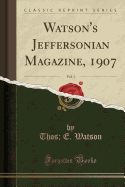 Watson's Jeffersonian Magazine, 1907, Vol. 1 (Classic Reprint)