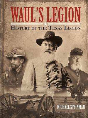 Waul's Legion: History of the Texas Legion - Steinman, Michael