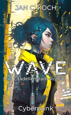 Wave: Ein Zitadellenstadt-Roman (Cyberpunk) - Koch, Jan C