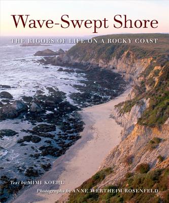 Wave-Swept Shore: The Rigors of Life on a Rocky Coast - Koehl, Mimi A R, Dr., and Rosenfeld, Anne Wertheim (Photographer)