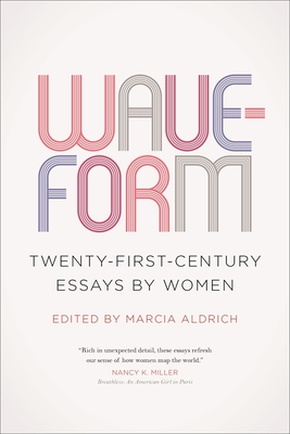 Waveform: Twenty-First-Century Essays by Women - Aldrich, Marcia (Contributions by), and Biss, Eula (Contributions by), and Borich, Barrie Jean (Contributions by)