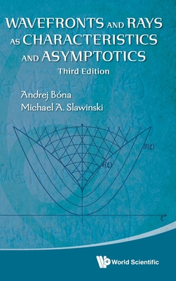 Wavefronts And Rays As Characteristics And Asymptotics (Third Edition) - Bona, Andrej, and Slawinski, Michael A