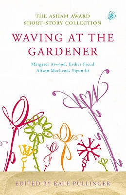 Waving at the Gardener: The Asham Award Short-Story Collection - Pullinger, Kate