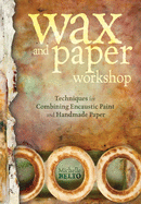 Wax + Paper: Techniques for Combining Handmade Paper with Encaustic Paint