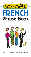 Way-Cool French Phrase Book: The French That Kids Really Speak
