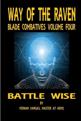 Way of the Raven Blade Combatives Volume 4: Battle Wise - Vargas, Fernan