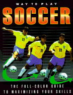 Way to Play Soccer: The Full-Color Guide to Maximizing Your Skills - Stewart, Peter