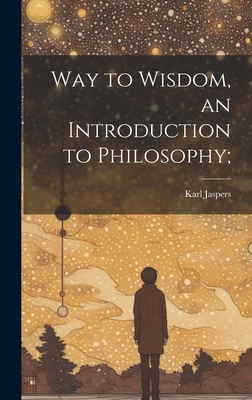 Way to Wisdom, an Introduction to Philosophy; - Jaspers, Karl 1883-1969