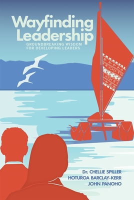 Wayfinding Leadership: Ground-Breaking Wisdom for Developing Leaders - Spiller, Chellie, and Panoho, John