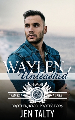 Waylen Unleashed: Brotherhood Protectors World - Protectors World, Brotherhood, and Talty, Jen