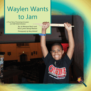 Waylen Wants to Jam: A True Story Promoting Inclusion and Self-Determination