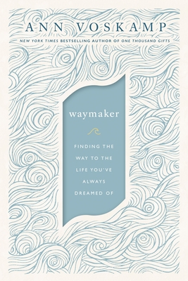 Waymaker: Finding the Way to the Life You've Always Dreamed of - Voskamp, Ann