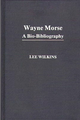 Wayne Morse: A Bio-Bibliography - Wilkins, Lee, and Black Wilkins, Lillian