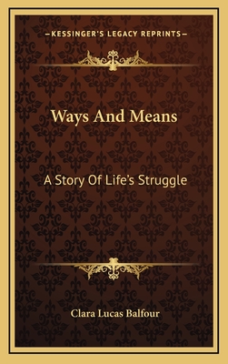 Ways and Means: A Story of Life's Struggle - Balfour, Clara Lucas