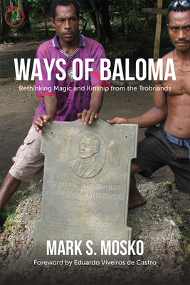 Ways of Baloma: Rethinking Magic and Kinship from the Trobriands - Mosko, Mark S