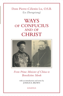 Ways of Confucius and of Christ: From Prime Minister of China to Benedictine Monk - Lu, Pierre-Clestin, and Brown, Joshua R (Notes by)