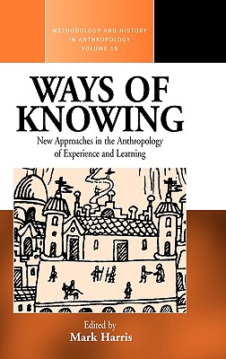 Ways of Knowing: New Approaches in the Anthropology of Knowledge and Learning - Harris, Mark (Editor)