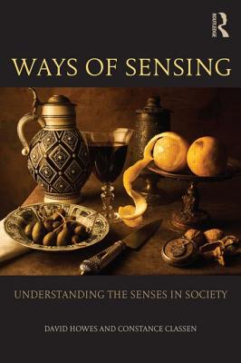 Ways of Sensing: Understanding the Senses in Society - Howes, David, and Classen, Constance