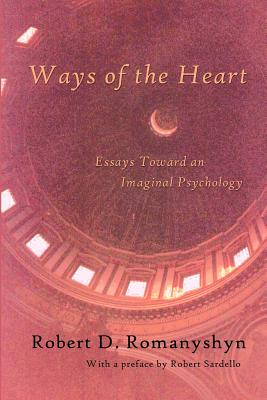 Ways of the Heart: Essays Toward an Imaginal Psychology - Romanyshyn, Robert D