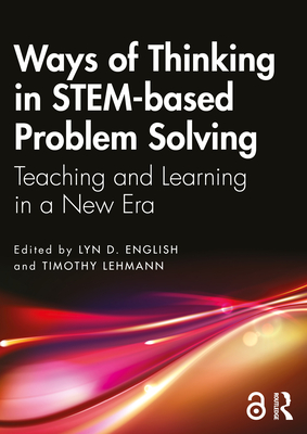 Ways of Thinking in STEM-based Problem Solving: Teaching and Learning in a New Era - English, Lyn D. (Editor), and Lehmann, Timothy (Editor)