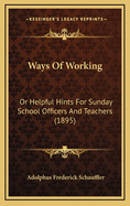 Ways of Working: Or Helpful Hints for Sunday School Officers and Teachers (1895)