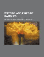 Wayside and Fireside Rambles. Sketches, Reminiscences, and Confessions